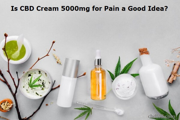 Is CBD Cream 5000mg for Pain a Good Idea?